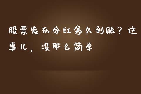 股票发布分红多久到账？这事儿，没那么简单_https://wap.qdlswl.com_证券新闻_第1张