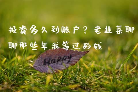投资多久到账户？老韭菜聊聊那些年我等过的钱_https://wap.qdlswl.com_财经资讯_第1张