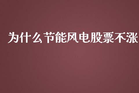 为什么节能风电股票不涨_https://wap.qdlswl.com_证券新闻_第1张