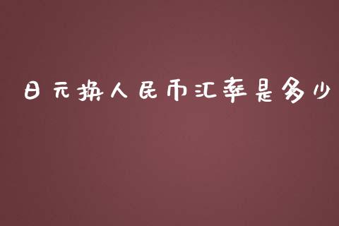 日元换人民币汇率是多少_https://wap.qdlswl.com_财经资讯_第1张