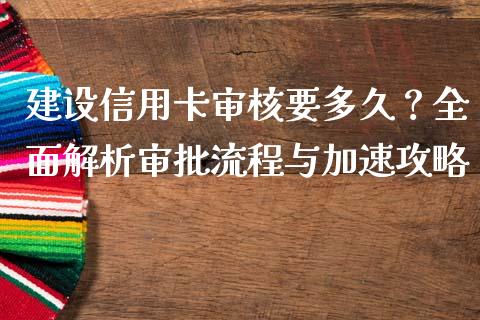 建设信用卡审核要多久？全面解析审批流程与加速攻略_https://wap.qdlswl.com_理财投资_第1张