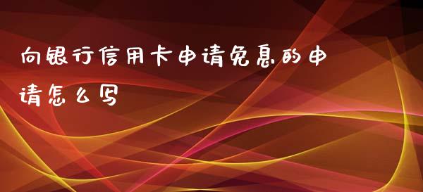 向银行信用卡申请免息的申请怎么写_https://wap.qdlswl.com_证券新闻_第1张