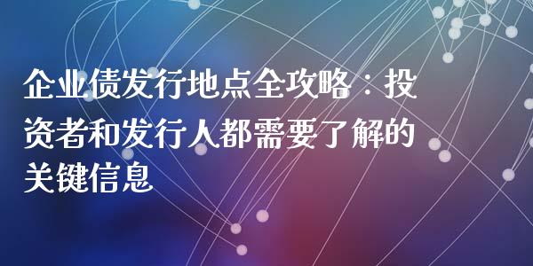 企业债发行地点全攻略:投资者和发行人都需要了解的关键信息_证券新闻_第1张_财经资讯_理财投资_证券新闻_全球经济 企业债发行地点全攻略:投资者和发行人都需要了解的关键信息_https://wap.qdlswl.com_证券新闻_第1张