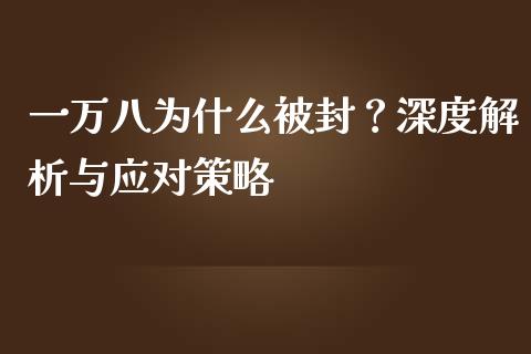 一万八为什么被封？深度解析与应对策略_https://wap.qdlswl.com_全球经济_第1张