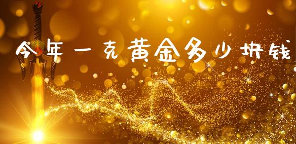 今年一克黄金多少块钱_https://wap.qdlswl.com_证券新闻_第1张