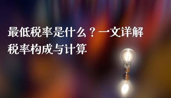 最低税率是什么？一文详解税率构成与计算_https://wap.qdlswl.com_财经资讯_第1张