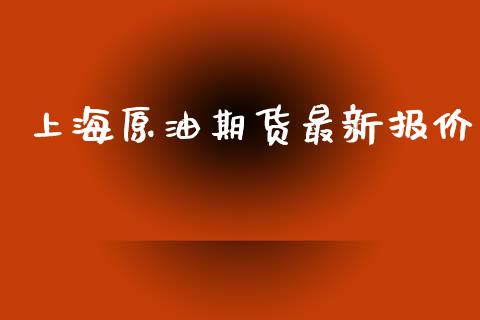 上海原油期货最新报价_https://wap.qdlswl.com_证券新闻_第1张