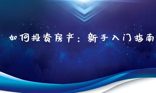 如何投资房产:新手入门指南_全球经济_第1张_财经资讯_理财投资_证券新闻_全球经济 如何投资房产:新手入门指南_https://wap.qdlswl.com_全球经济_第1张