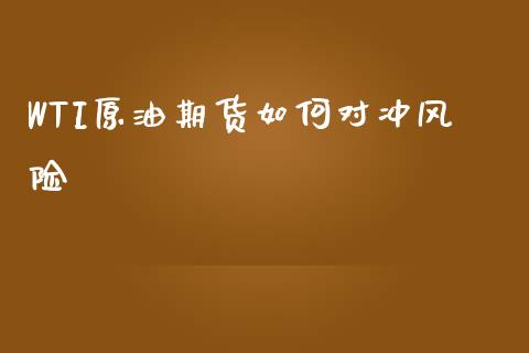 WTI原油期货如何对冲风险_https://wap.qdlswl.com_证券新闻_第1张