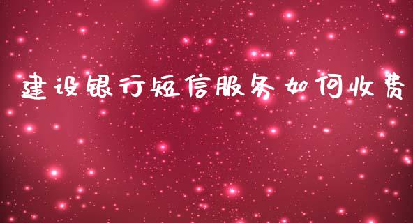 建设银行短信服务如何收费_https://wap.qdlswl.com_证券新闻_第1张