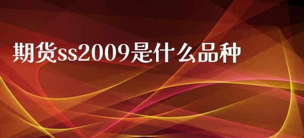 期货ss2009是什么品种_https://wap.qdlswl.com_财经资讯_第1张