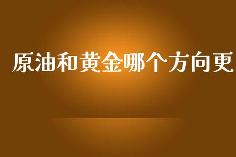 原油和黄金哪个方向更_https://wap.qdlswl.com_理财投资_第1张