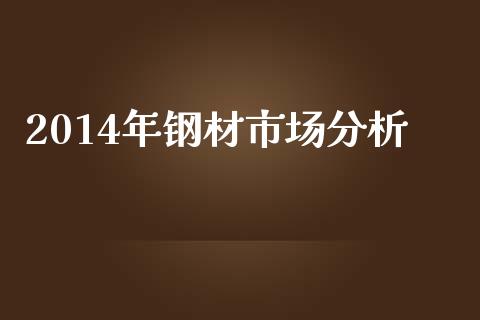 2014年钢材市场分析_https://wap.qdlswl.com_证券新闻_第1张