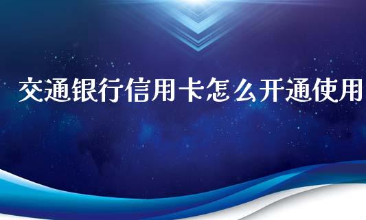 交通银行信用卡怎么开通使用_https://wap.qdlswl.com_财经资讯_第1张