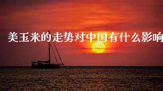 美玉米的走势对中国有什么影响_https://wap.qdlswl.com_全球经济_第1张