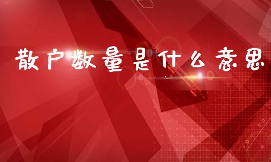 散户数量是什么意思_https://wap.qdlswl.com_财经资讯_第1张