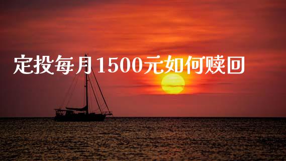 定投每月1500元如何赎回_https://wap.qdlswl.com_证券新闻_第1张