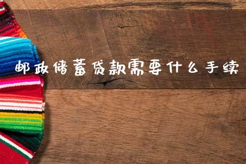 邮政储蓄贷款需要什么手续_https://wap.qdlswl.com_财经资讯_第1张