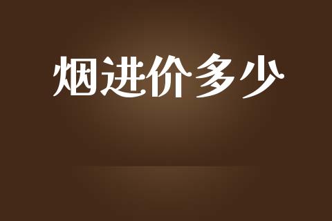 烟进价多少_https://wap.qdlswl.com_理财投资_第1张