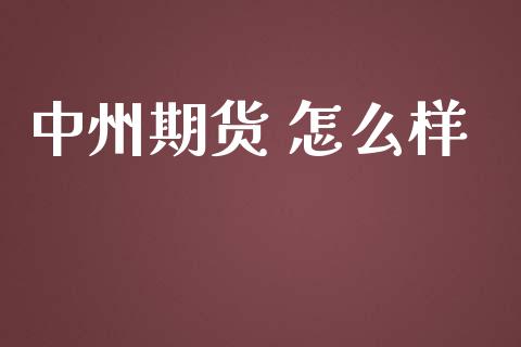 中州期货 怎么样_https://wap.qdlswl.com_证券新闻_第1张