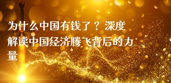 为什么中国有钱了？ 深度解读中国经济腾飞背后的力量_https://wap.qdlswl.com_证券新闻_第1张