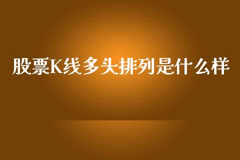 股票K线多头排列是什么样_https://wap.qdlswl.com_证券新闻_第1张