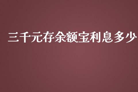 三千元存余额宝利息多少_https://wap.qdlswl.com_全球经济_第1张