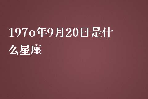 197o年9月20日是什么星座_https://wap.qdlswl.com_全球经济_第1张