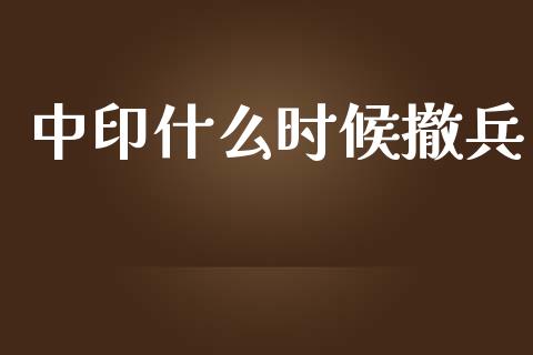 中印什么时候撤兵_https://wap.qdlswl.com_财经资讯_第1张