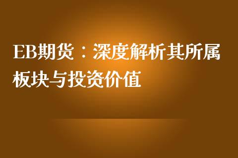 EB期货：深度解析其所属板块与投资价值_https://wap.qdlswl.com_证券新闻_第1张