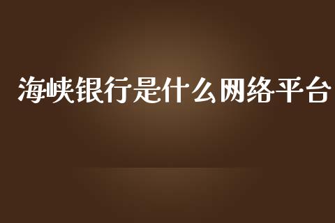 海峡银行是什么网络平台_https://wap.qdlswl.com_理财投资_第1张