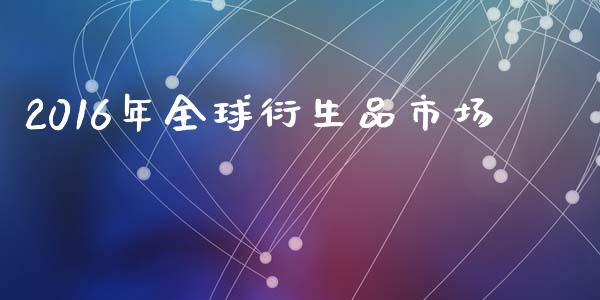 2016年全球衍生品市场_https://wap.qdlswl.com_证券新闻_第1张