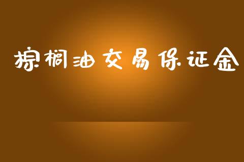 棕榈油交易保证金_https://wap.qdlswl.com_全球经济_第1张