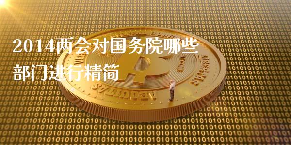 2014两会对国务院哪些部门进行精简_https://wap.qdlswl.com_全球经济_第1张