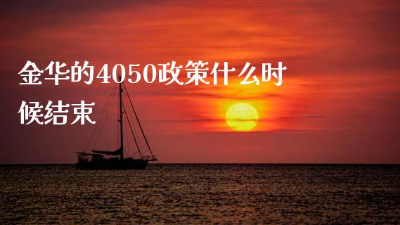 金华的4050政策什么时候结束_https://wap.qdlswl.com_全球经济_第1张