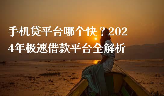 手机贷平台哪个快？2024年极速借款平台全解析_https://wap.qdlswl.com_证券新闻_第1张