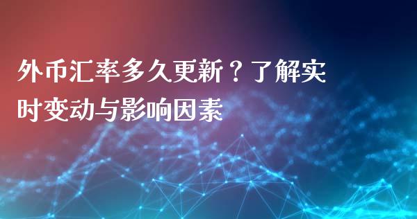 外币汇率多久更新？了解实时变动与影响因素_https://wap.qdlswl.com_理财投资_第1张