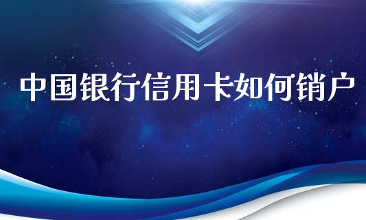 中国银行信用卡如何销户_https://wap.qdlswl.com_理财投资_第1张