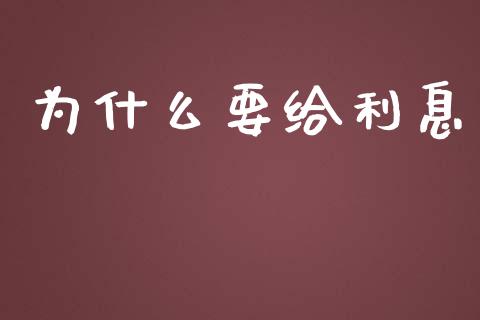 为什么要给利息_https://wap.qdlswl.com_证券新闻_第1张