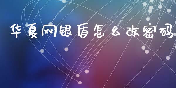 华夏网银盾怎么改密码_https://wap.qdlswl.com_全球经济_第1张