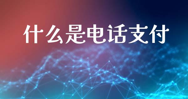 什么是电话支付_https://wap.qdlswl.com_证券新闻_第1张