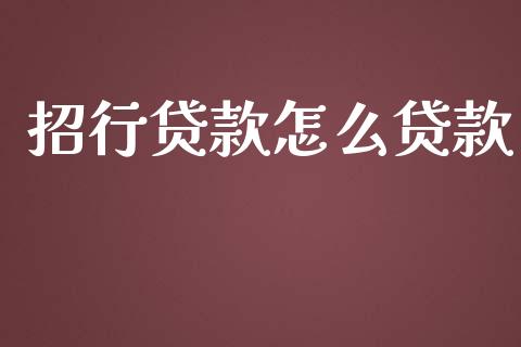 招行贷款怎么贷款_https://wap.qdlswl.com_证券新闻_第1张