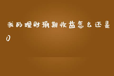 我的理财预期收益怎么还是0_https://wap.qdlswl.com_全球经济_第1张