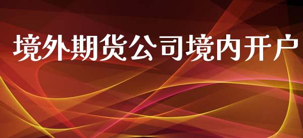 境外期货公司境内开户_https://wap.qdlswl.com_全球经济_第1张