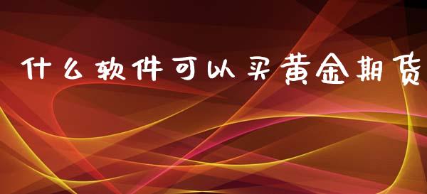 什么软件可以买黄金期货_https://wap.qdlswl.com_全球经济_第1张