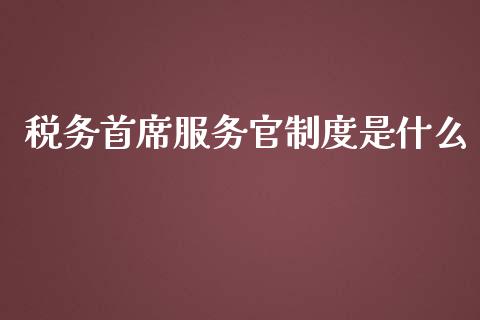 税务首席服务官制度是什么_https://wap.qdlswl.com_财经资讯_第1张