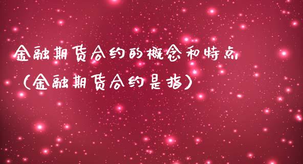 金融期货合约的概念和特点（金融期货合约是指）_https://wap.qdlswl.com_财经资讯_第1张