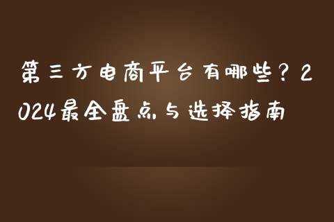 第三方电商平台有哪些？2024最全盘点与选择指南_https://wap.qdlswl.com_证券新闻_第1张