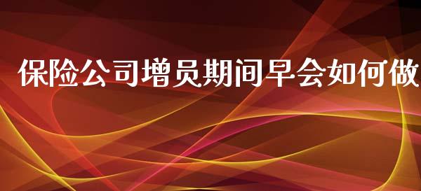 保险公司增员期间早会如何做_https://wap.qdlswl.com_理财投资_第1张