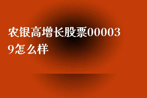 农银高增长股票000039怎么样_https://wap.qdlswl.com_证券新闻_第1张